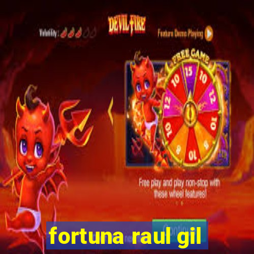 fortuna raul gil